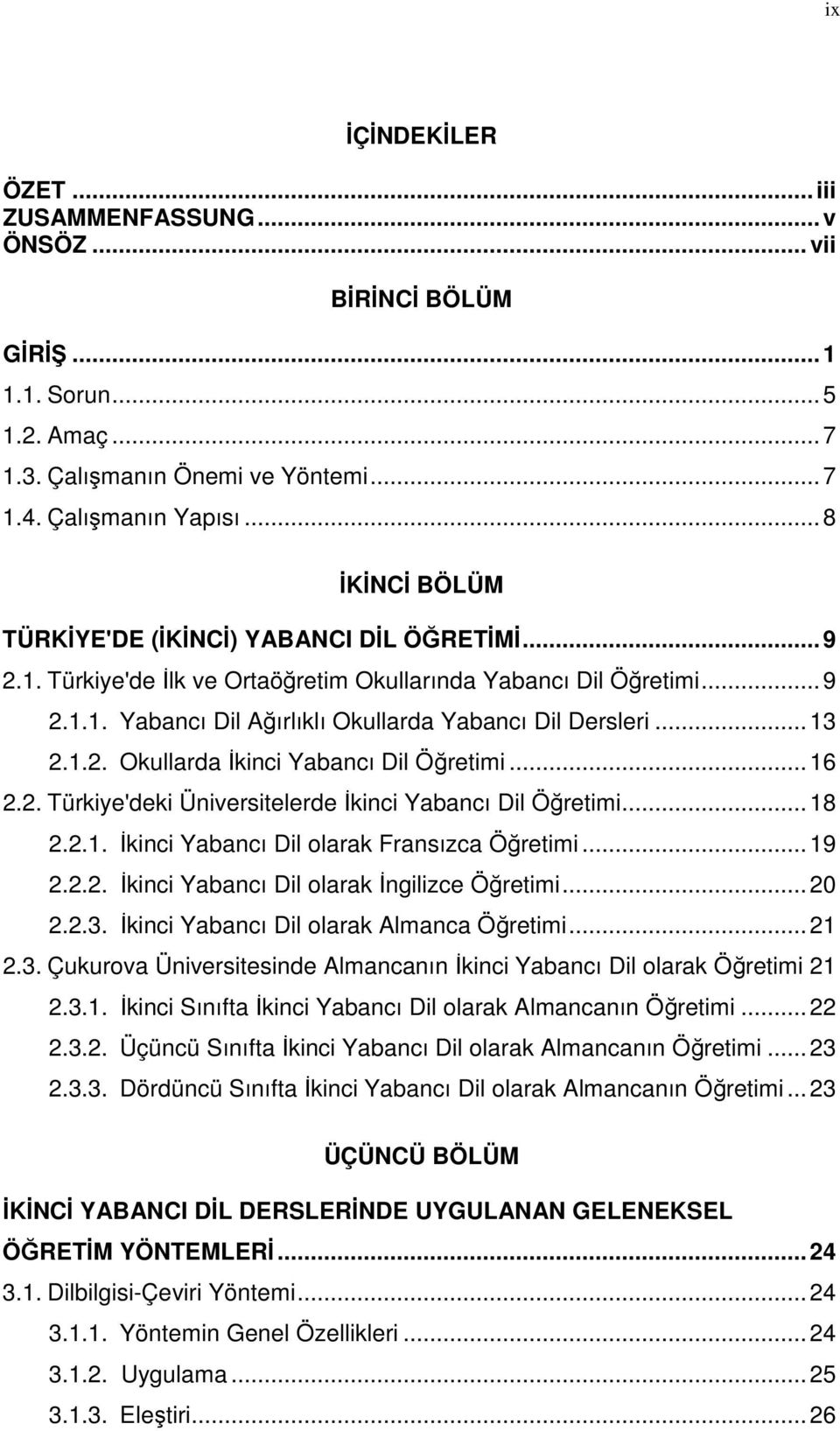 1.2. Okullarda İkinci Yabancı Dil Öğretimi...16 2.2. Türkiye'deki Üniversitelerde İkinci Yabancı Dil Öğretimi...18 2.2.1. İkinci Yabancı Dil olarak Fransızca Öğretimi...19 2.2.2. İkinci Yabancı Dil olarak İngilizce Öğretimi.