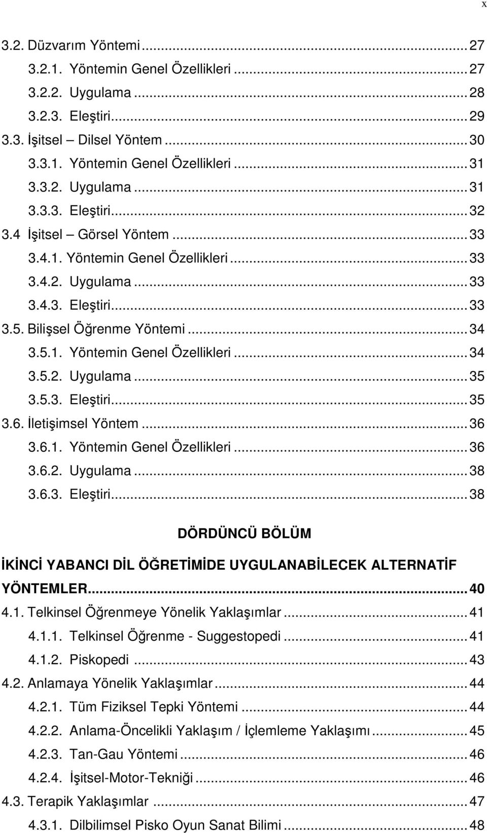 5.3. Eleştiri...35 3.6. İletişimsel Yöntem...36 3.6.1. Yöntemin Genel Özellikleri...36 3.6.2. Uygulama...38 3.6.3. Eleştiri...38 DÖRDÜNCÜ BÖLÜM İKİNCİ YABANCI DİL ÖĞRETİMİDE UYGULANABİLECEK ALTERNATİF YÖNTEMLER.