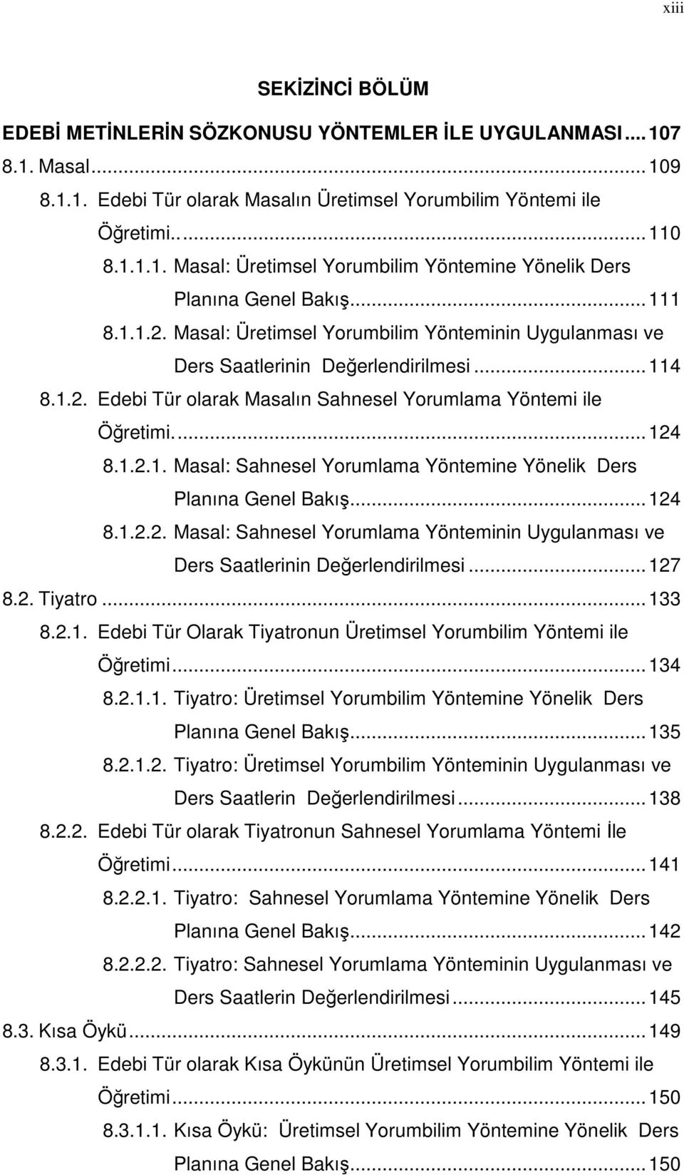 ..124 8.1.2.2. Masal: Sahnesel Yorumlama Yönteminin Uygulanması ve Ders Saatlerinin Değerlendirilmesi...127 8.2. Tiyatro...133 8.2.1. Edebi Tür Olarak Tiyatronun Üretimsel Yorumbilim Yöntemi ile Öğretimi.