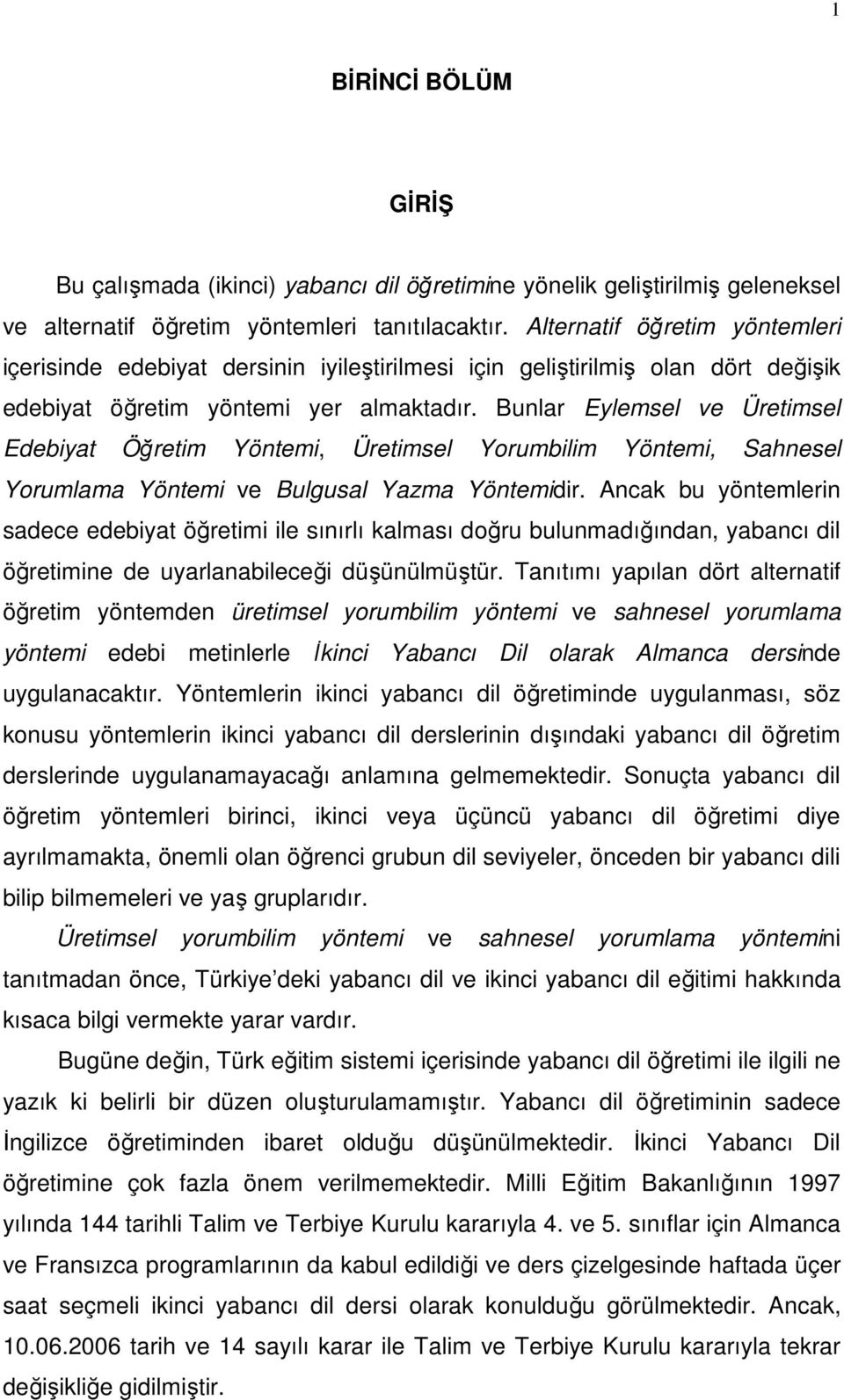 Bunlar Eylemsel ve Üretimsel Edebiyat Öğretim Yöntemi, Üretimsel Yorumbilim Yöntemi, Sahnesel Yorumlama Yöntemi ve Bulgusal Yazma Yöntemidir.