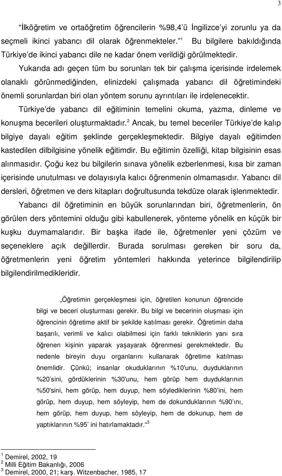 Yukarıda adı geçen tüm bu sorunları tek bir çalışma içerisinde irdelemek olanaklı görünmediğinden, elinizdeki çalışmada yabancı dil öğretimindeki önemli sorunlardan biri olan yöntem sorunu