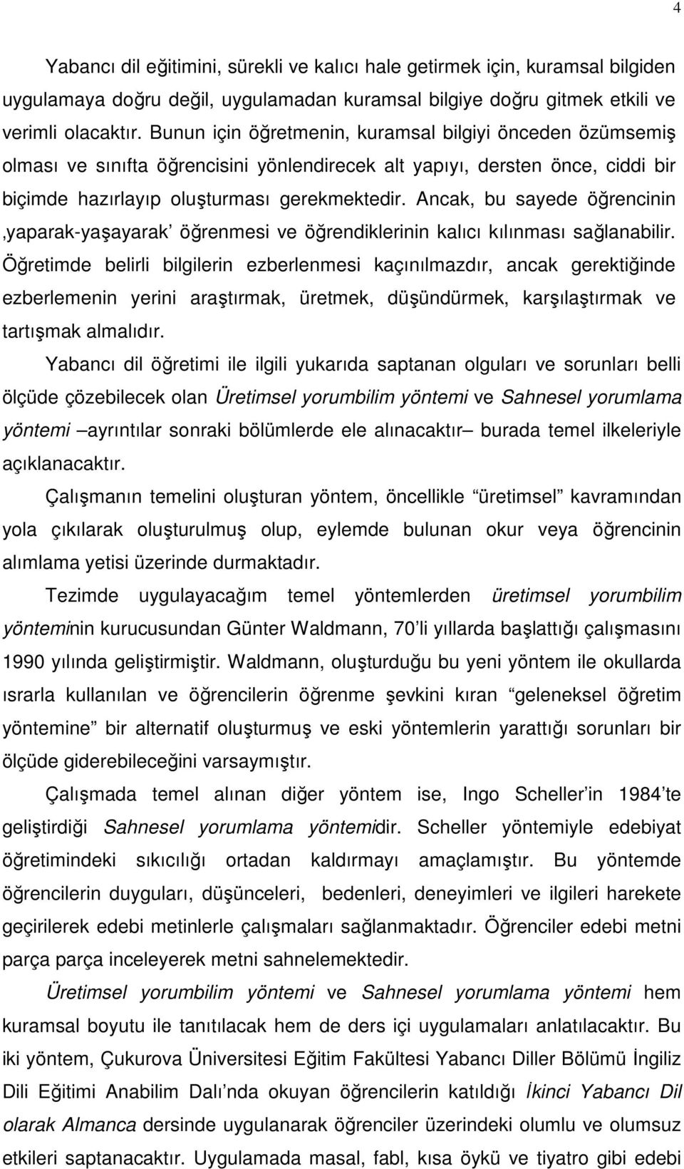 Ancak, bu sayede öğrencinin yaparak-yaşayarak öğrenmesi ve öğrendiklerinin kalıcı kılınması sağlanabilir.