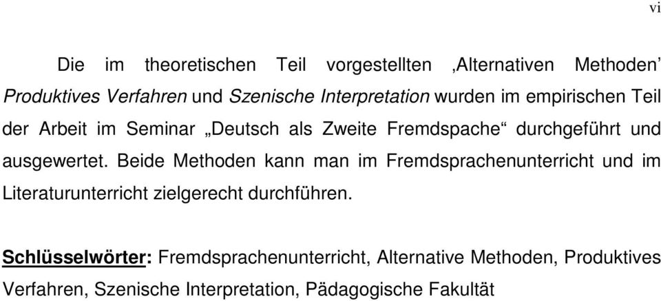 Beide Methoden kann man im Fremdsprachenunterricht und im Literaturunterricht zielgerecht durchführen.