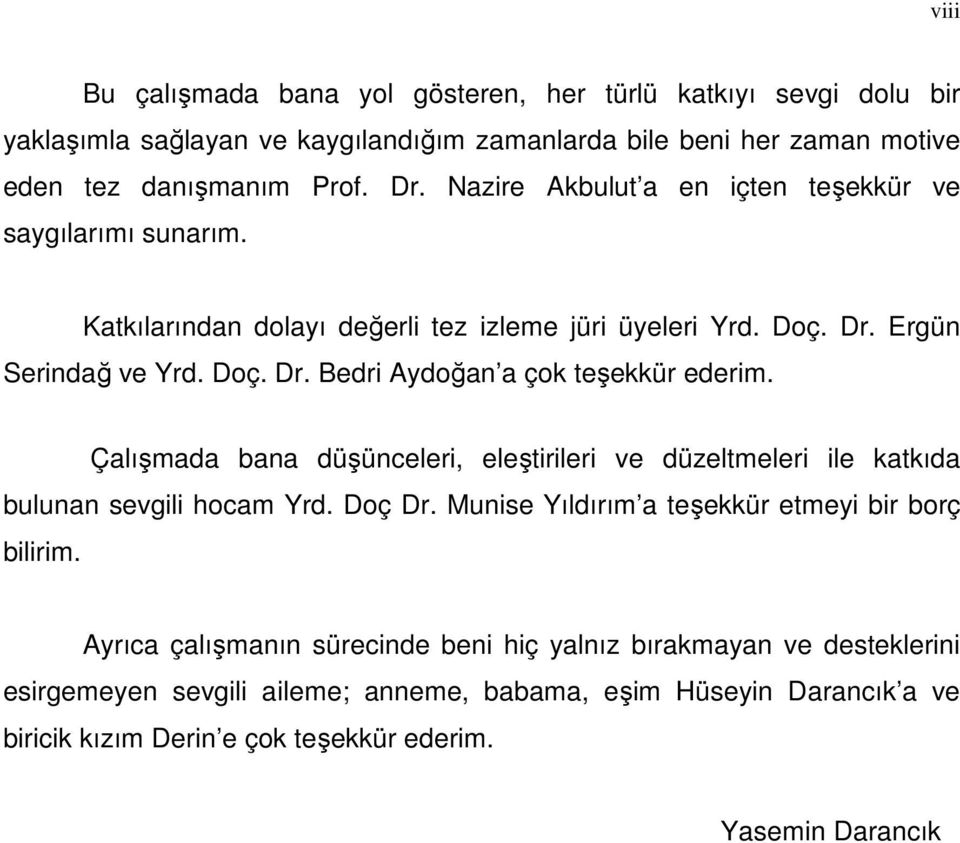 Çalışmada bana düşünceleri, eleştirileri ve düzeltmeleri ile katkıda bulunan sevgili hocam Yrd. Doç Dr. Munise Yıldırım a teşekkür etmeyi bir borç bilirim.