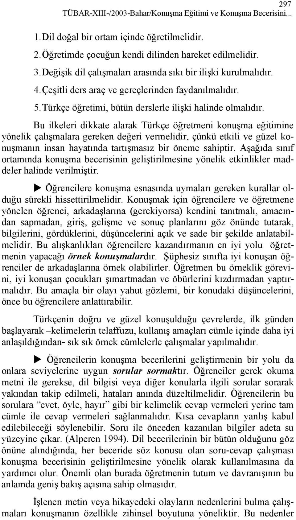 Bu ilkeleri dikkate alarak Türkçe öğretmeni konuşma eğitimine yönelik çalışmalara gereken değeri vermelidir, çünkü etkili ve güzel konuşmanın insan hayatında tartışmasız bir öneme sahiptir.