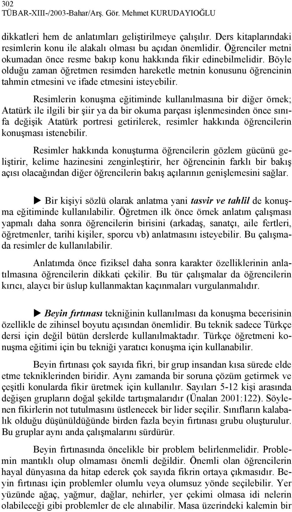 Resimlerin konuşma eğitiminde kullanılmasına bir diğer örnek; Atatürk ile ilgili bir şiir ya da bir okuma parçası işlenmesinden önce sınıfa değişik Atatürk portresi getirilerek, resimler hakkında