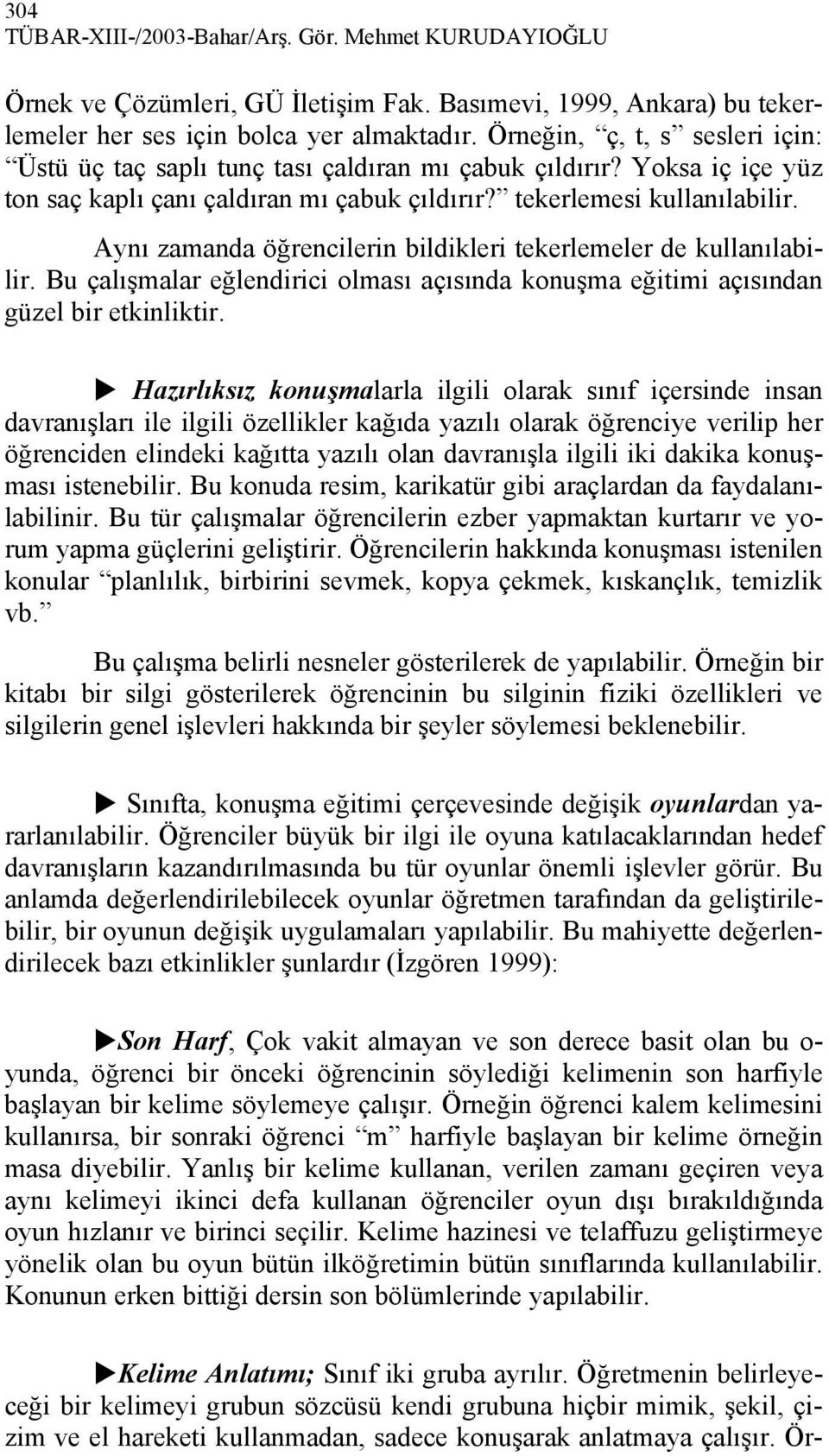 Aynı zamanda öğrencilerin bildikleri tekerlemeler de kullanılabilir. Bu çalışmalar eğlendirici olması açısında konuşma eğitimi açısından güzel bir etkinliktir.