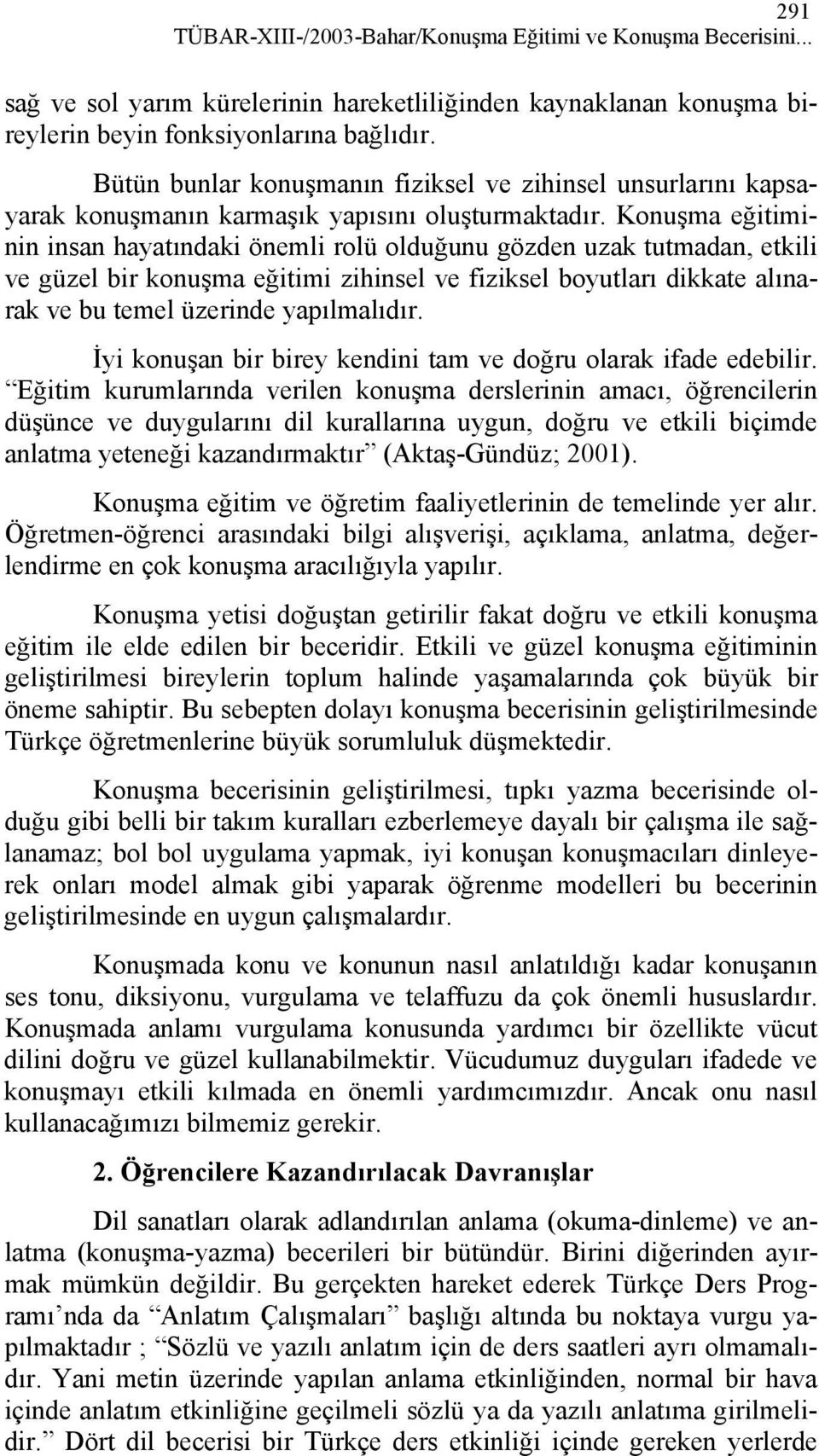 Konuşma eğitiminin insan hayatındaki önemli rolü olduğunu gözden uzak tutmadan, etkili ve güzel bir konuşma eğitimi zihinsel ve fiziksel boyutları dikkate alınarak ve bu temel üzerinde yapılmalıdır.