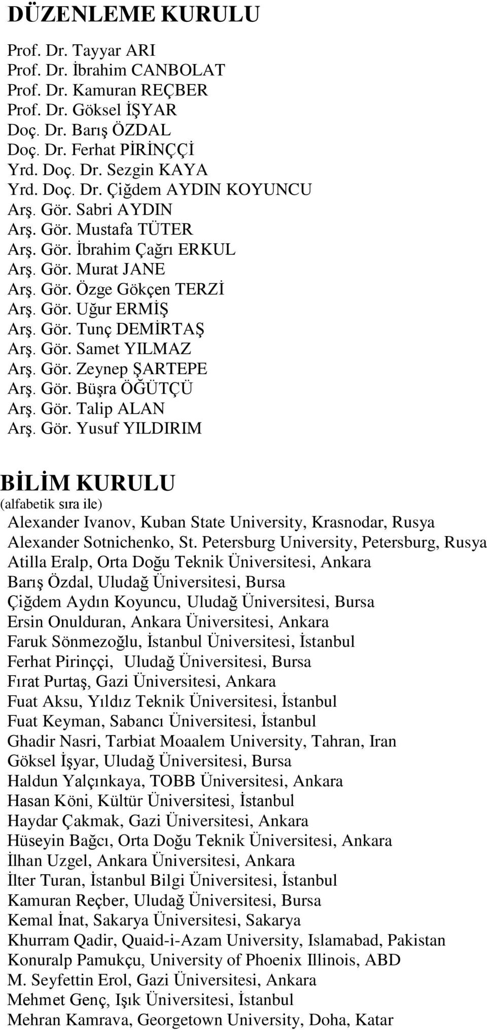 Gör. Büşra ÖĞÜTÇÜ Arş. Gör. Talip ALAN Arş. Gör. Yusuf YILDIRIM BİLİM KURULU (alfabetik sıra ile) Alexander Ivanov, Kuban State University, Krasnodar, Rusya Alexander Sotnichenko, St.