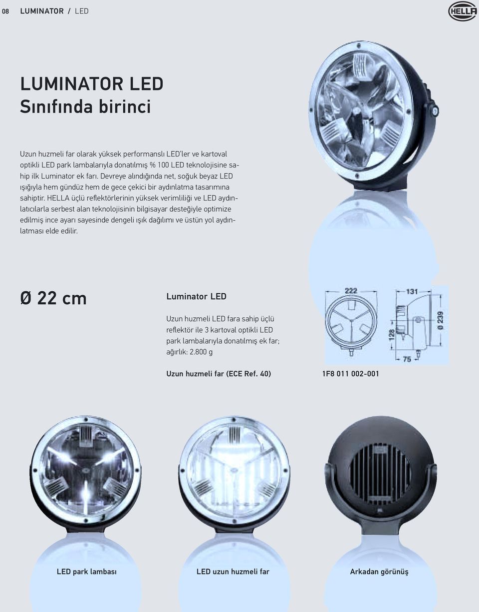 HELLA üçlü reflektörlerinin yüksek verimliliği ve LED aydınlatıcılarla serbest alan teknolojisinin bilgisayar desteğiyle optimize edilmiş ince ayarı sayesinde dengeli ışık dağılımı ve üstün yol