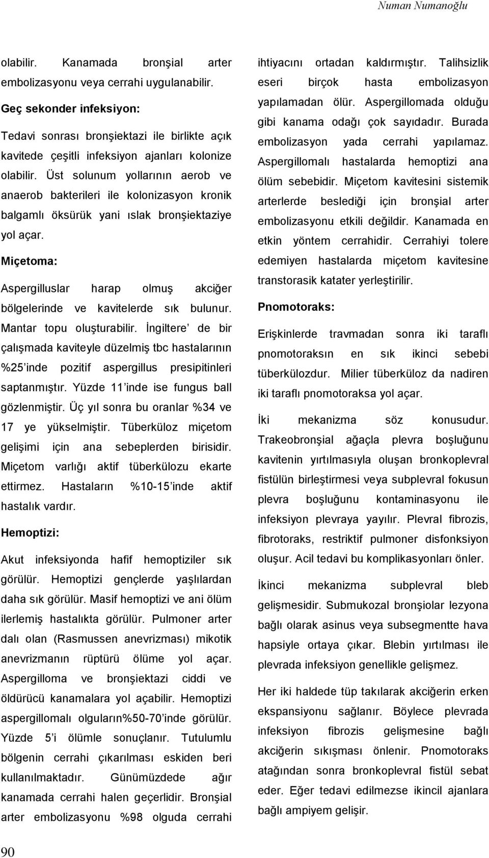 Üst solunum yollarının aerob ve anaerob bakterileri ile kolonizasyon kronik balgamlı öksürük yani ıslak bronşiektaziye yol açar.