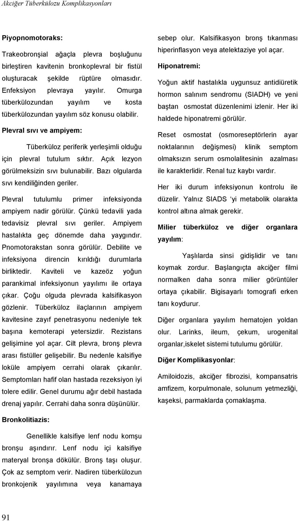 Plevral sıvı ve ampiyem: Tüberküloz periferik yerleşimli olduğu için plevral tutulum sıktır. Açık lezyon görülmeksizin sıvı bulunabilir. Bazı olgularda sıvı kendiliğinden geriler.