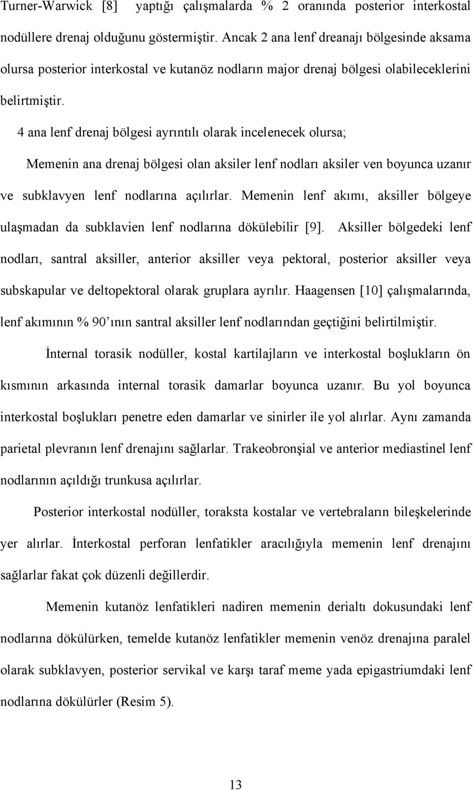 4 ana lenf drenaj bölgesi ayrıntılı olarak incelenecek olursa; Memenin ana drenaj bölgesi olan aksiler lenf nodları aksiler ven boyunca uzanır ve subklavyen lenf nodlarına açılırlar.