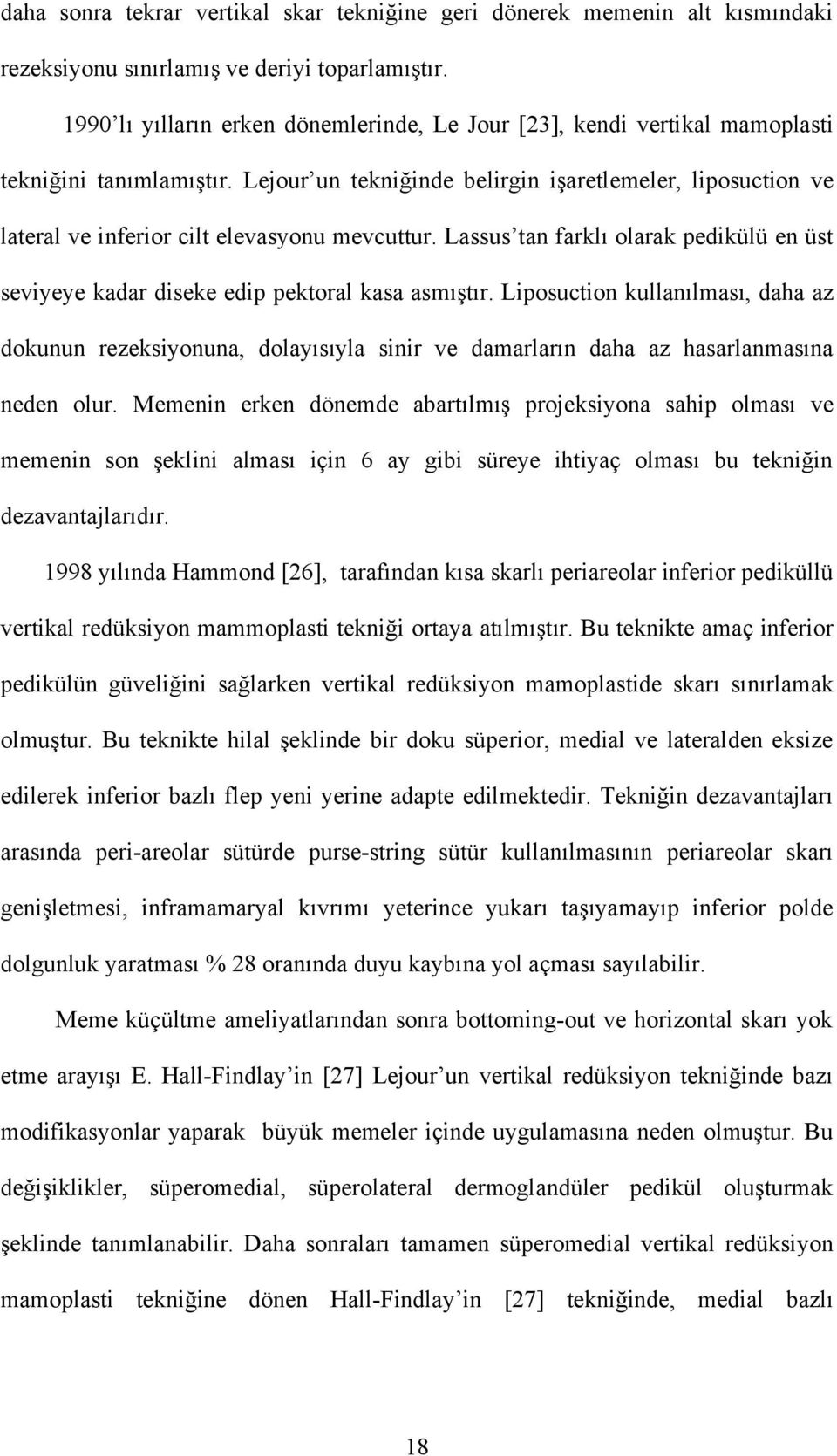 Lejour un tekniğinde belirgin işaretlemeler, liposuction ve lateral ve inferior cilt elevasyonu mevcuttur. Lassus tan farklı olarak pedikülü en üst seviyeye kadar diseke edip pektoral kasa asmıştır.