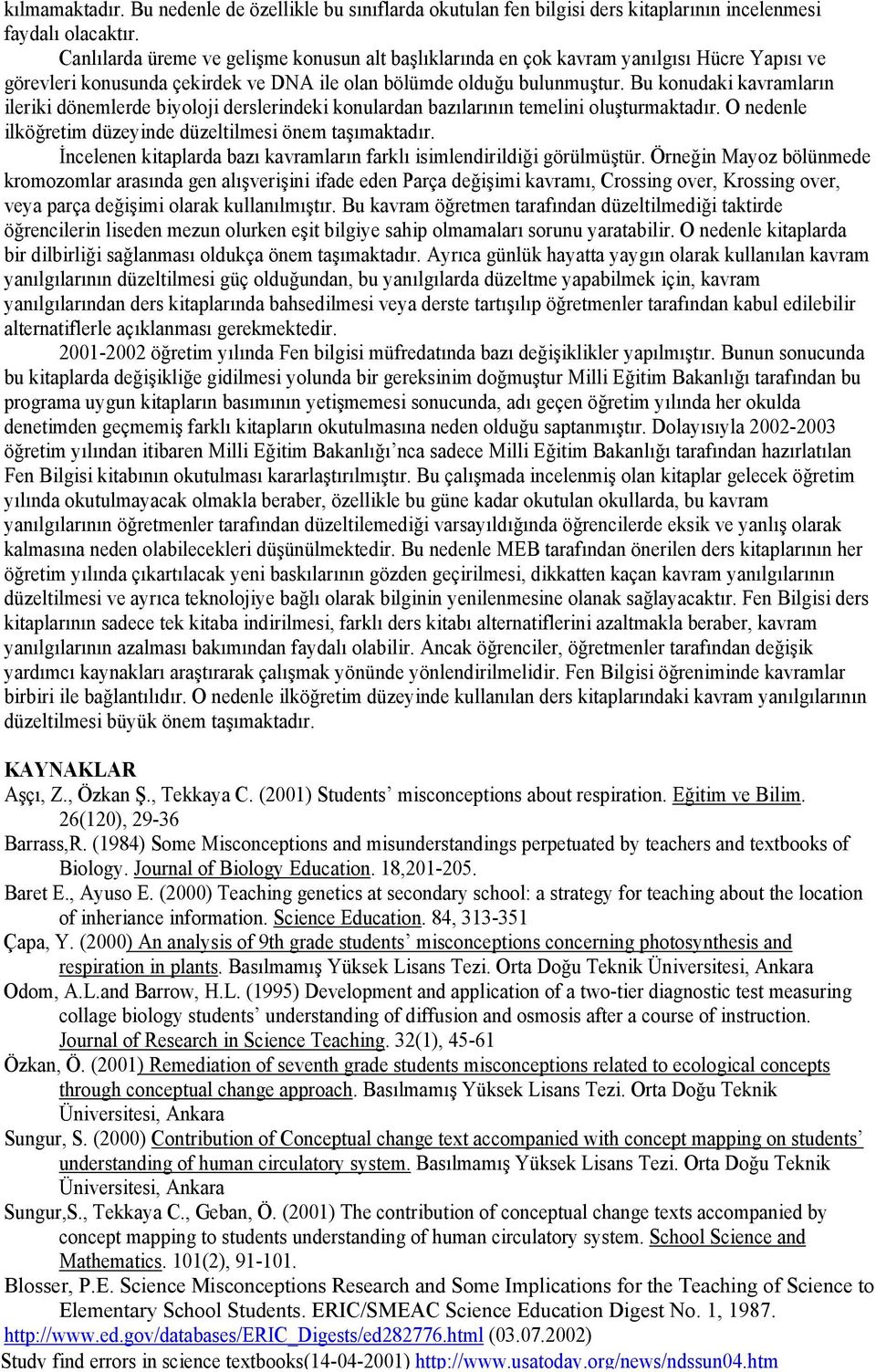 Bu konudaki kavramların ileriki dönemlerde biyoloji derslerindeki konulardan bazılarının temelini oluşturmaktadır. O nedenle ilköğretim düzeyinde düzeltilmesi önem taşımaktadır.