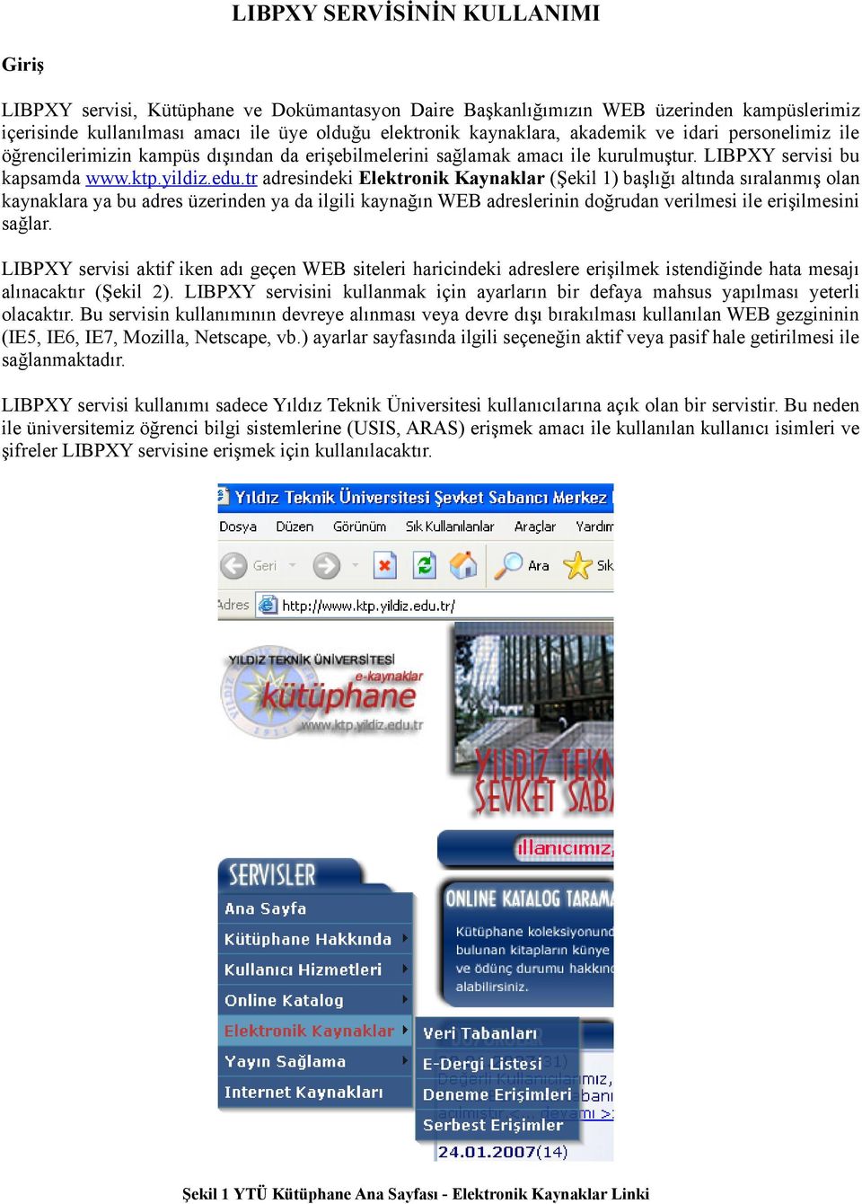 tr adresindeki Elektronik Kaynaklar (Şekil 1) başlığı altında sıralanmış olan kaynaklara ya bu adres üzerinden ya da ilgili kaynağın WEB adreslerinin doğrudan verilmesi ile erişilmesini sağlar.