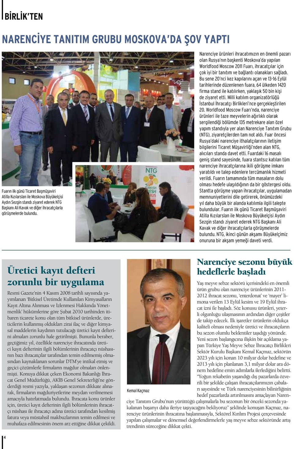 Narenciye ürünleri ihracatımızın en önemli pazarı olan Rusya nın başkenti Moskova da yapılan Worldfood Moscow 2011 Fuarı, ihracatçılar için çok iyi bir tanıtım ve bağlantı olanakları sağladı.