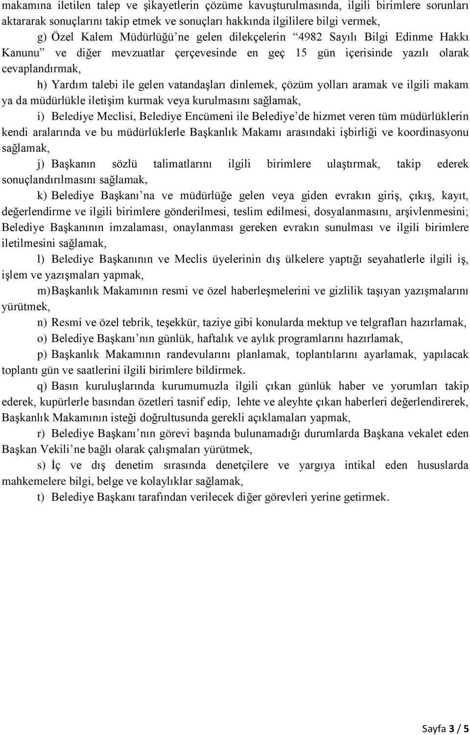 çözüm yolları aramak ve ilgili makam ya da müdürlükle iletişim kurmak veya kurulmasını sağlamak, i) Belediye Meclisi, Belediye Encümeni ile Belediye de hizmet veren tüm müdürlüklerin kendi aralarında