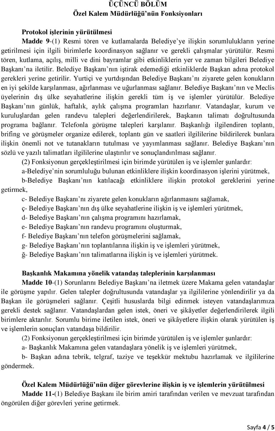 Belediye Başkanı nın iştirak edemediği etkinliklerde Başkan adına protokol gerekleri yerine getirilir.