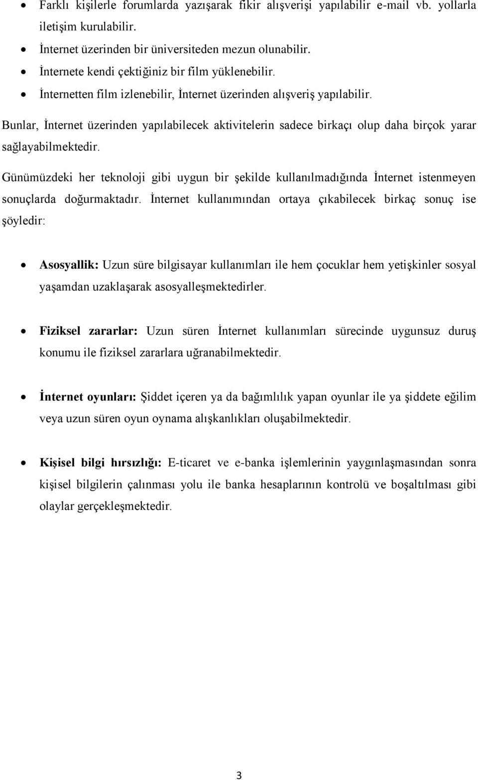 Bunlar, İnternet üzerinden yapılabilecek aktivitelerin sadece birkaçı olup daha birçok yarar sağlayabilmektedir.