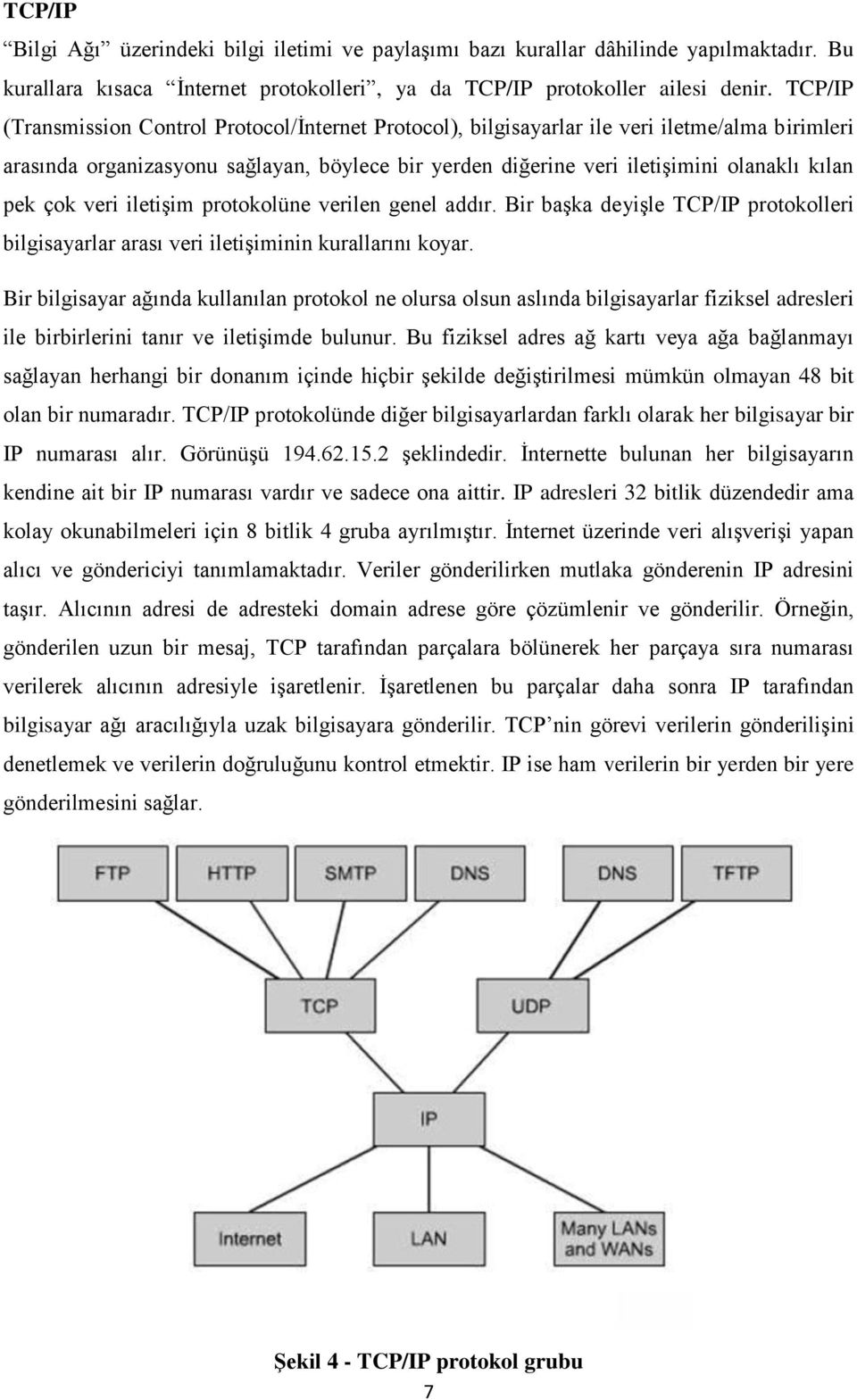 çok veri iletişim protokolüne verilen genel addır. Bir başka deyişle TCP/IP protokolleri bilgisayarlar arası veri iletişiminin kurallarını koyar.