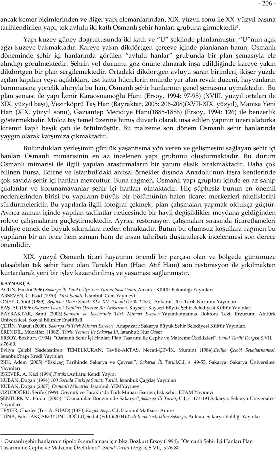 Kareye yakın dikdörtgen çerçeve içinde planlanan hanın, Osmanlı döneminde şehir içi hanlarında görülen avlulu hanlar grubunda bir plan şemasıyla ele alındığı görülmektedir.