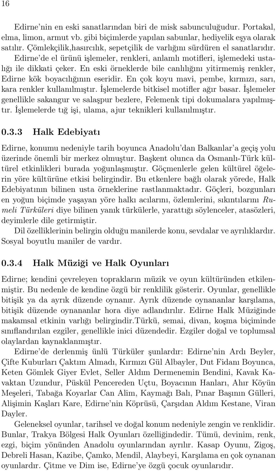 En eski örneklerde bile canlılığını yitirmemiş renkler, Edirne kök boyacılığının eseridir. En çok koyu mavi, pembe, kırmızı, sarı, kara renkler kullanılmıştır.