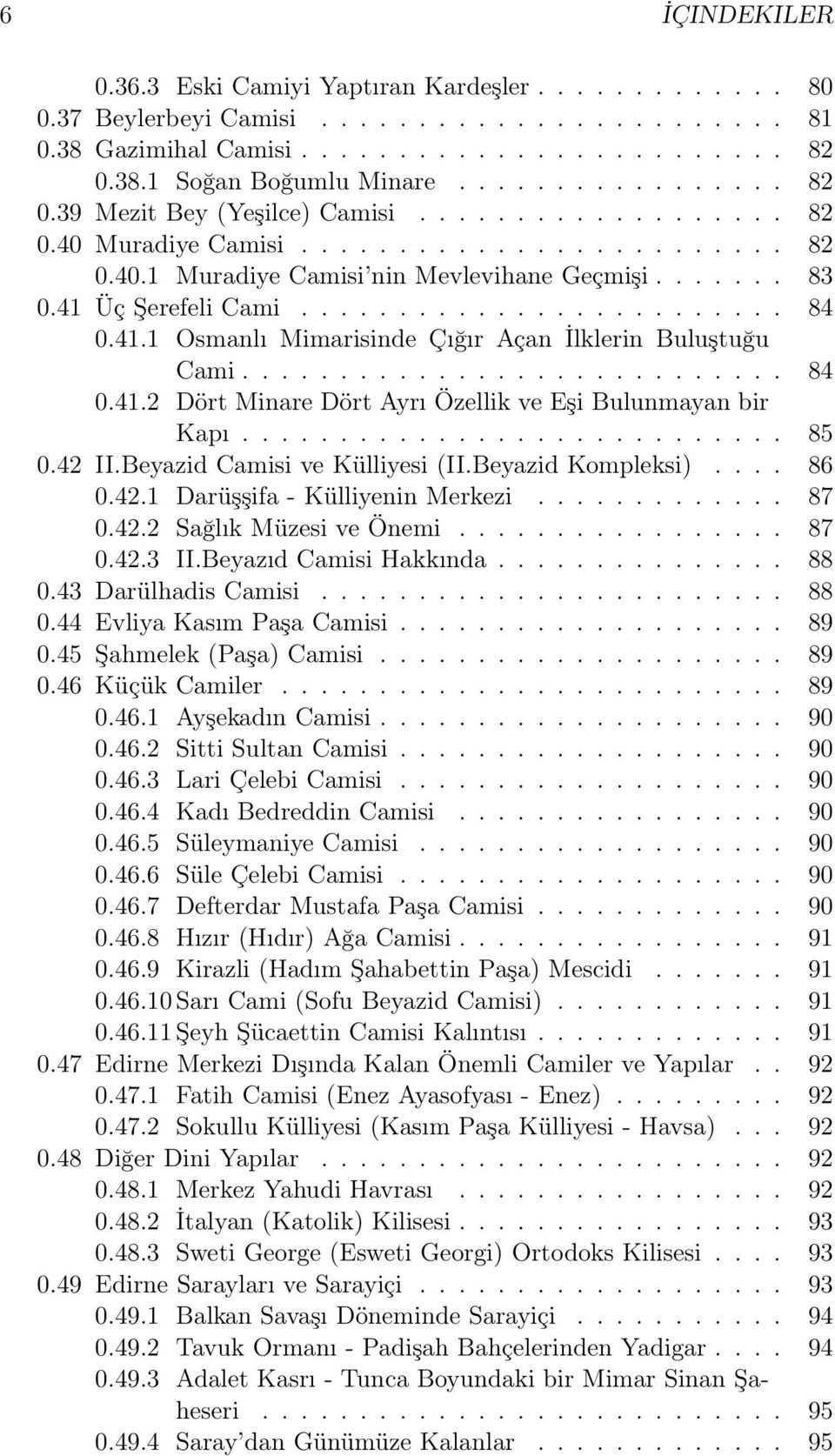 41 Üç Şerefeli Cami......................... 84 0.41.1 Osmanlı Mimarisinde Çığır Açan İlklerin Buluştuğu Cami............................ 84 0.41.2 Dört Minare Dört Ayrı Özellik ve Eşi Bulunmayan bir Kapı.