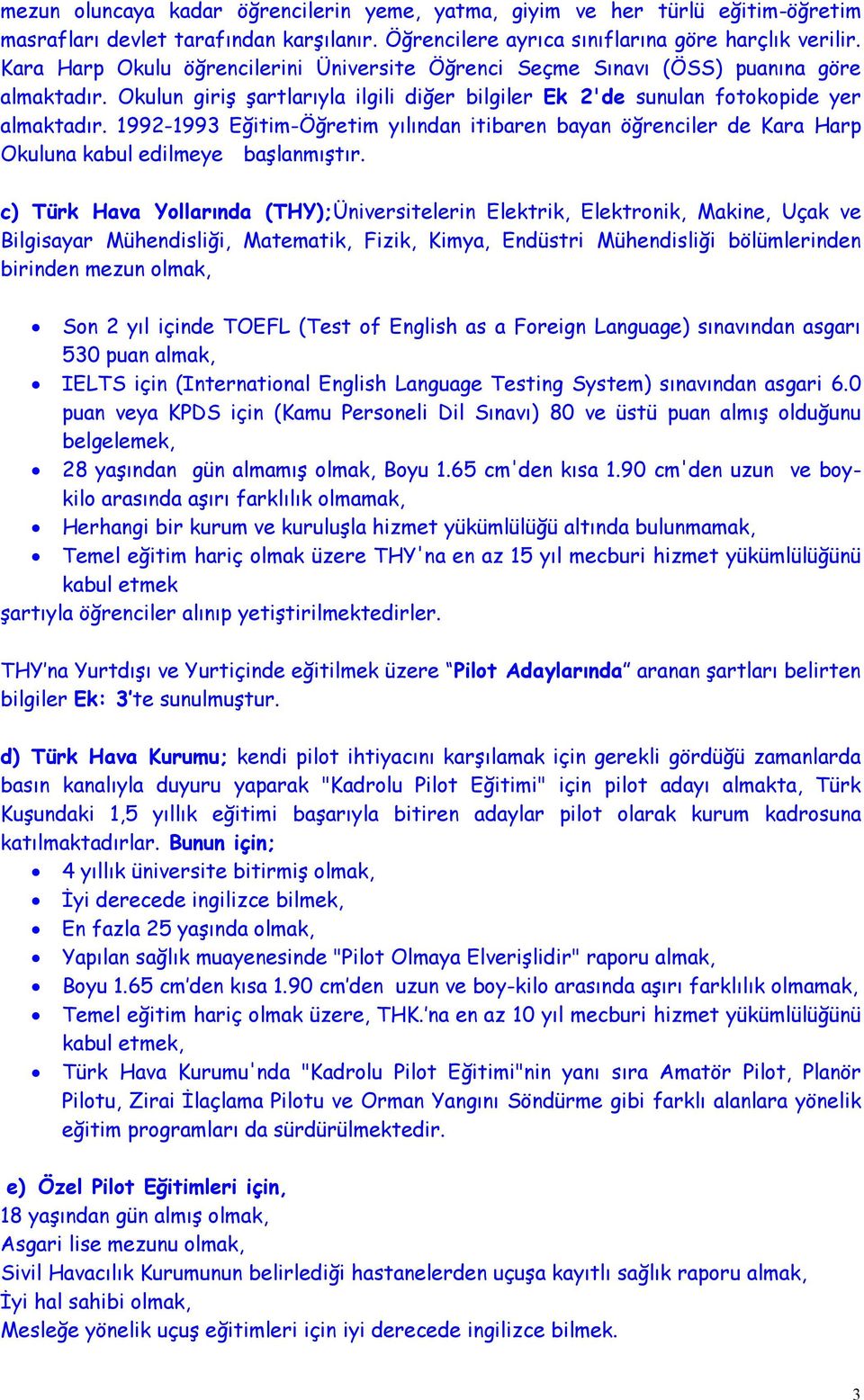 1992-1993 Eğitim-Öğretim yılından itibaren bayan öğrenciler de Kara Harp Okuluna kabul edilmeye başlanmıştır.