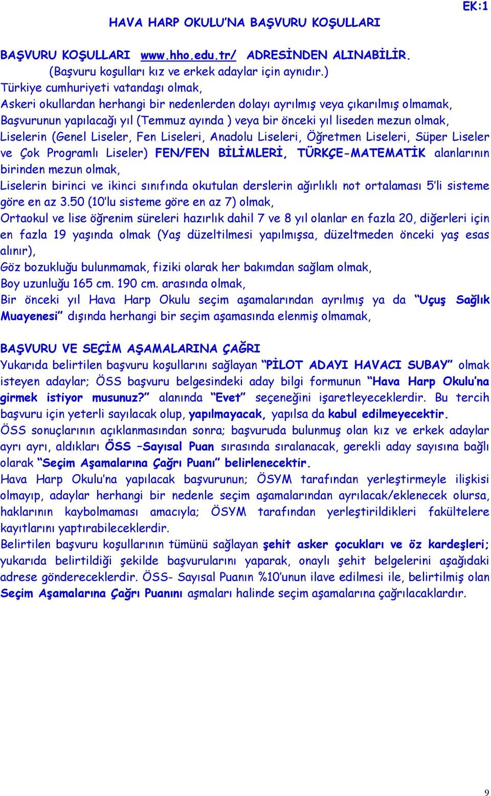 olmak, Liselerin (Genel Liseler, Fen Liseleri, Anadolu Liseleri, Öğretmen Liseleri, Süper Liseler ve Çok Programlı Liseler) FEN/FEN BİLİMLERİ, TÜRKÇE-MATEMATİK alanlarının birinden mezun olmak,