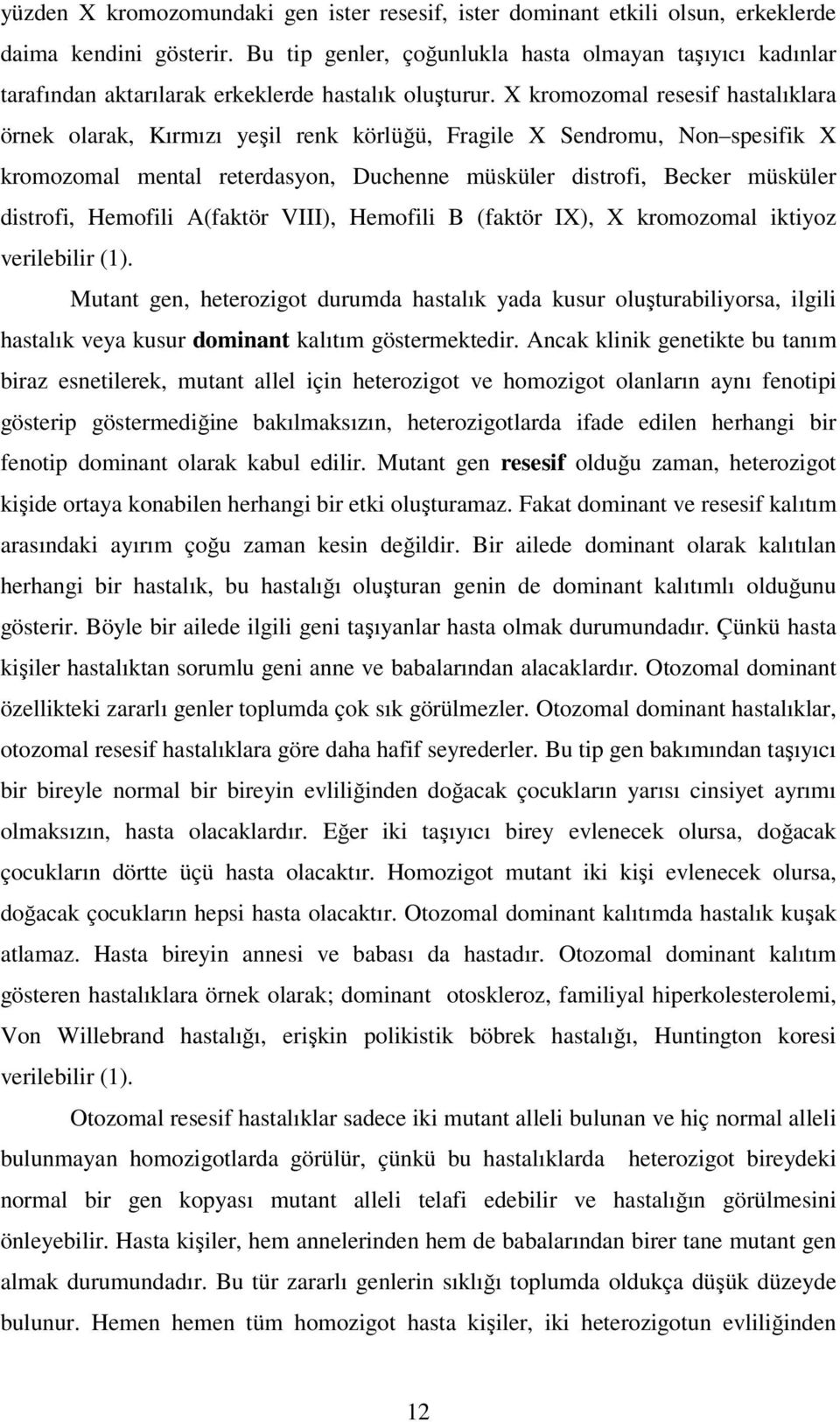 X kromozomal resesif hastalıklara örnek olarak, Kırmızı yeşil renk körlüğü, Fragile X Sendromu, Non spesifik X kromozomal mental reterdasyon, Duchenne müsküler distrofi, Becker müsküler distrofi,