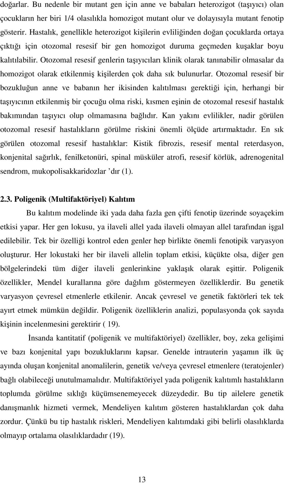 Otozomal resesif genlerin taşıyıcıları klinik olarak tanınabilir olmasalar da homozigot olarak etkilenmiş kişilerden çok daha sık bulunurlar.