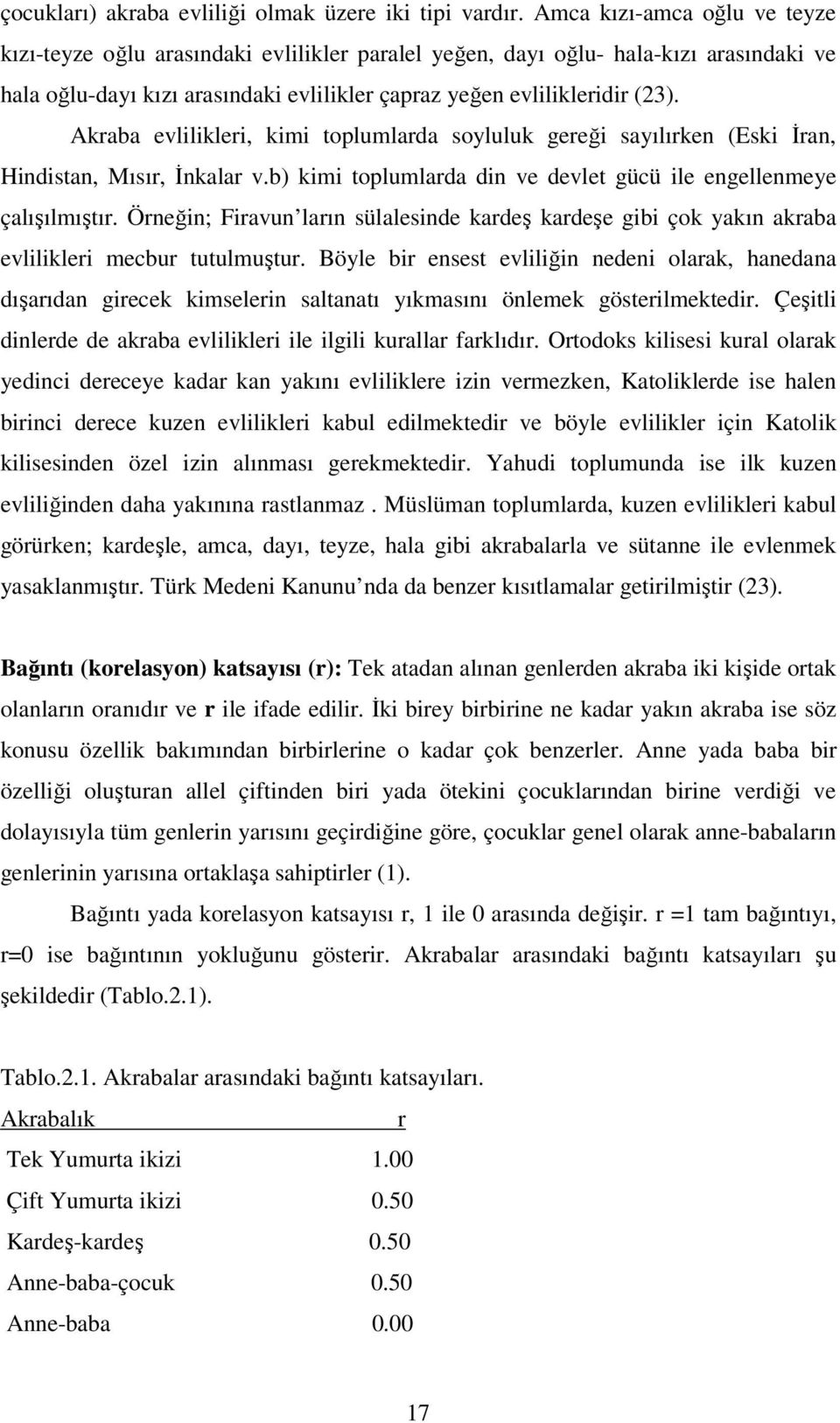 Akraba evlilikleri, kimi toplumlarda soyluluk gereği sayılırken (Eski İran, Hindistan, Mısır, İnkalar v.b) kimi toplumlarda din ve devlet gücü ile engellenmeye çalışılmıştır.