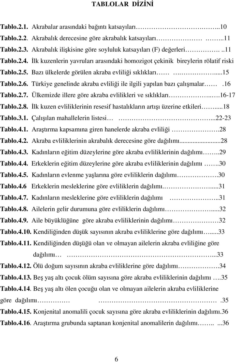 Bazı ülkelerde görülen akraba evliliği sıklıkları....15 Tablo.2.6. Türkiye genelinde akraba evliliği ile ilgili yapılan bazı çalışmalar.16 Tablo.2.7.