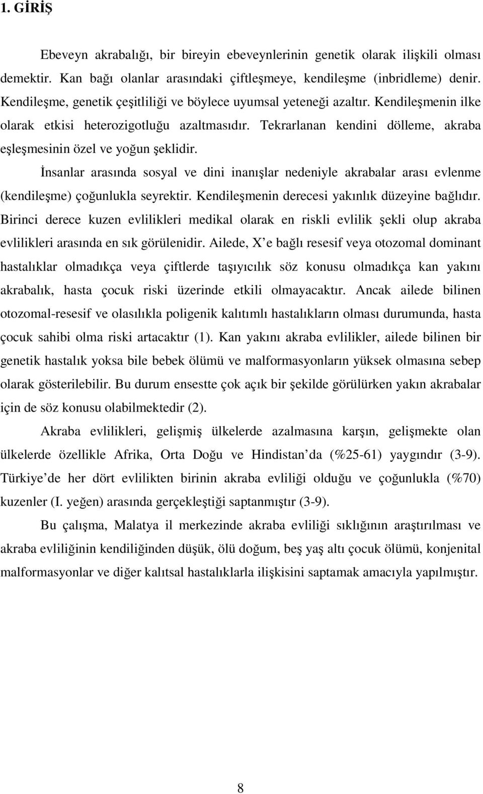 Tekrarlanan kendini dölleme, akraba eşleşmesinin özel ve yoğun şeklidir. İnsanlar arasında sosyal ve dini inanışlar nedeniyle akrabalar arası evlenme (kendileşme) çoğunlukla seyrektir.