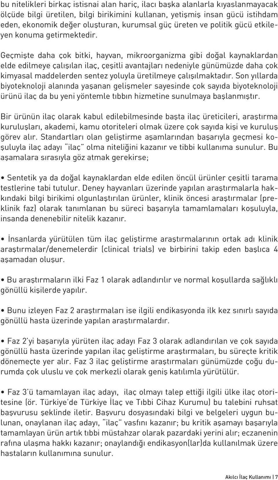 Geçmişte daha çok bitki, hayvan, mikroorganizma gibi doğal kaynaklardan elde edilmeye çalışılan ilaç, çeşitli avantajları nedeniyle günümüzde daha çok kimyasal maddelerden sentez yoluyla üretilmeye