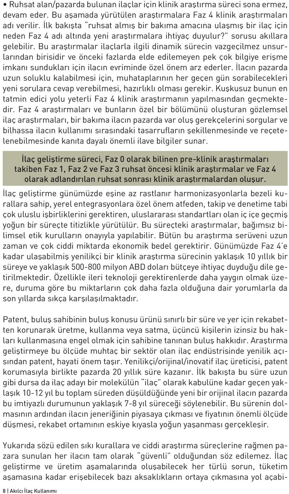 Bu araştırmalar ilaçlarla ilgili dinamik sürecin vazgeçilmez unsurlarından birisidir ve önceki fazlarda elde edilemeyen pek çok bilgiye erişme imkanı sundukları için ilacın evriminde özel önem arz