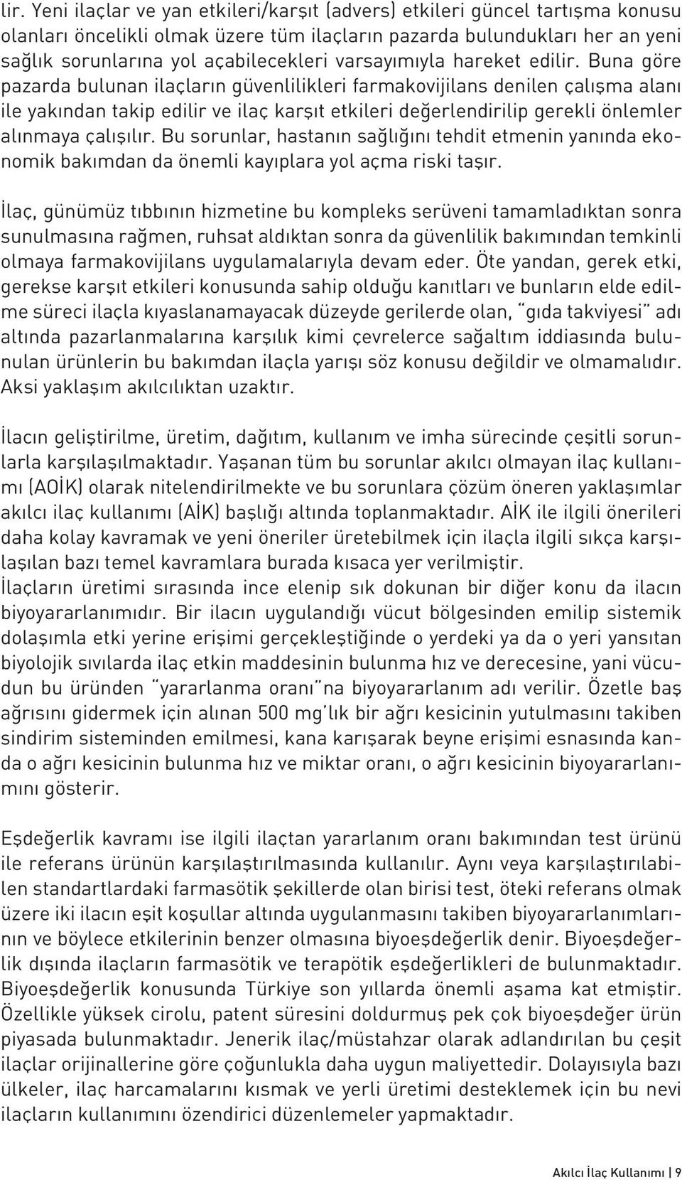 Buna göre pazarda bulunan ilaçların güvenlilikleri farmakovijilans denilen çalışma alanı ile yakından takip edilir ve ilaç karşıt etkileri değerlendirilip gerekli önlemler alınmaya çalışılır.