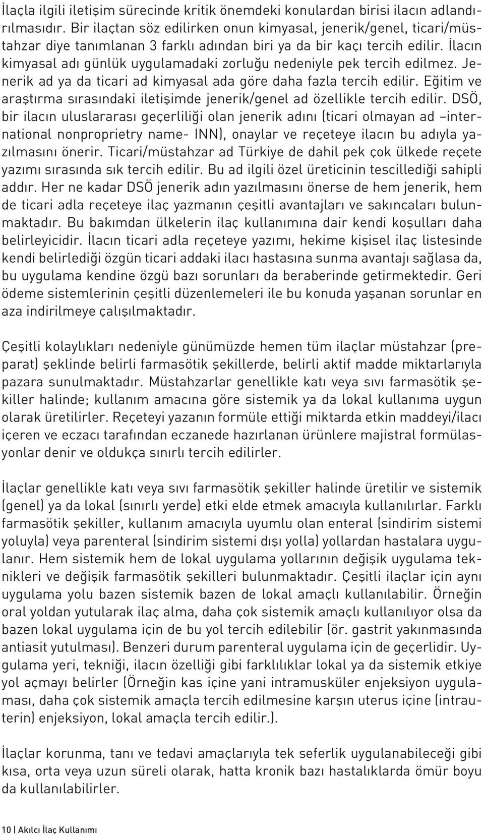 İlacın kimyasal adı günlük uygulamadaki zorluğu nedeniyle pek tercih edilmez. Jenerik ad ya da ticari ad kimyasal ada göre daha fazla tercih edilir.