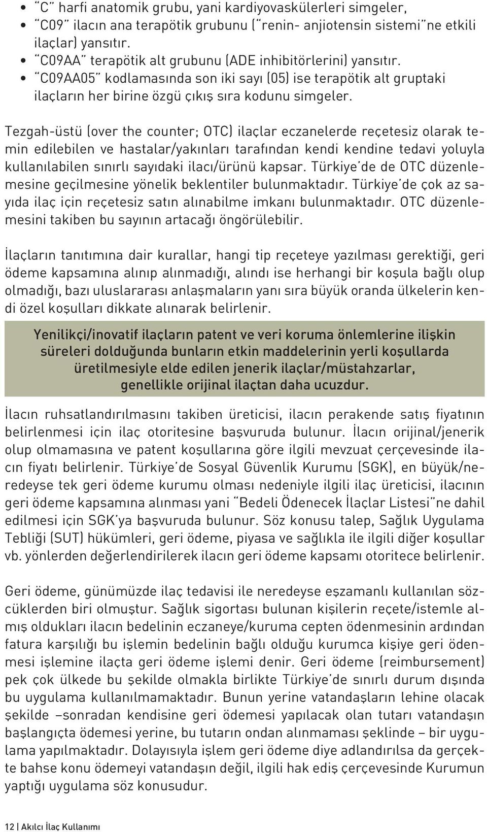 Tezgah-üstü (over the counter; OTC) ilaçlar eczanelerde reçetesiz olarak temin edilebilen ve hastalar/yakınları tarafından kendi kendine tedavi yoluyla kullanılabilen sınırlı sayıdaki ilacı/ürünü