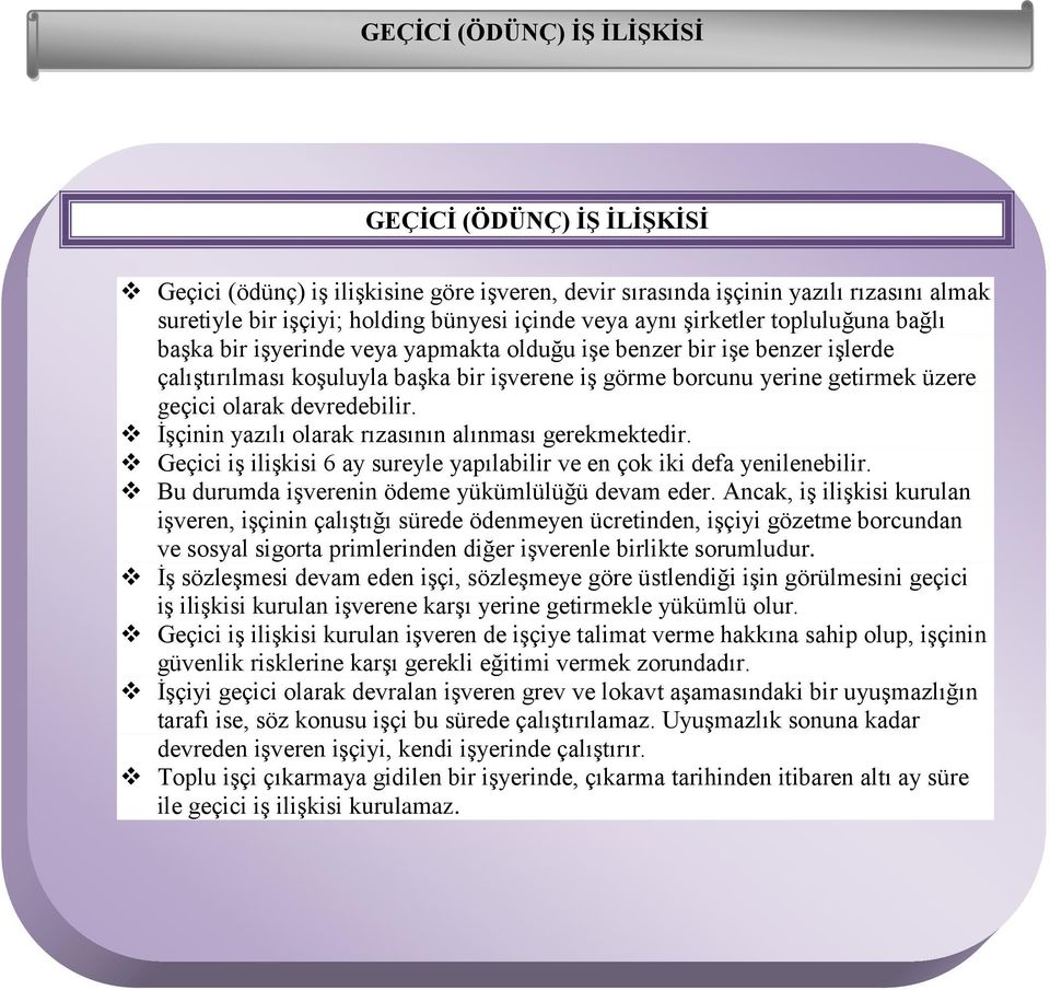 devredebilir. İşçinin yazılı olarak rızasının alınması gerekmektedir. Geçici iş ilişkisi 6 ay sureyle yapılabilir ve en çok iki defa yenilenebilir. Bu durumda işverenin ödeme yükümlülüğü devam eder.