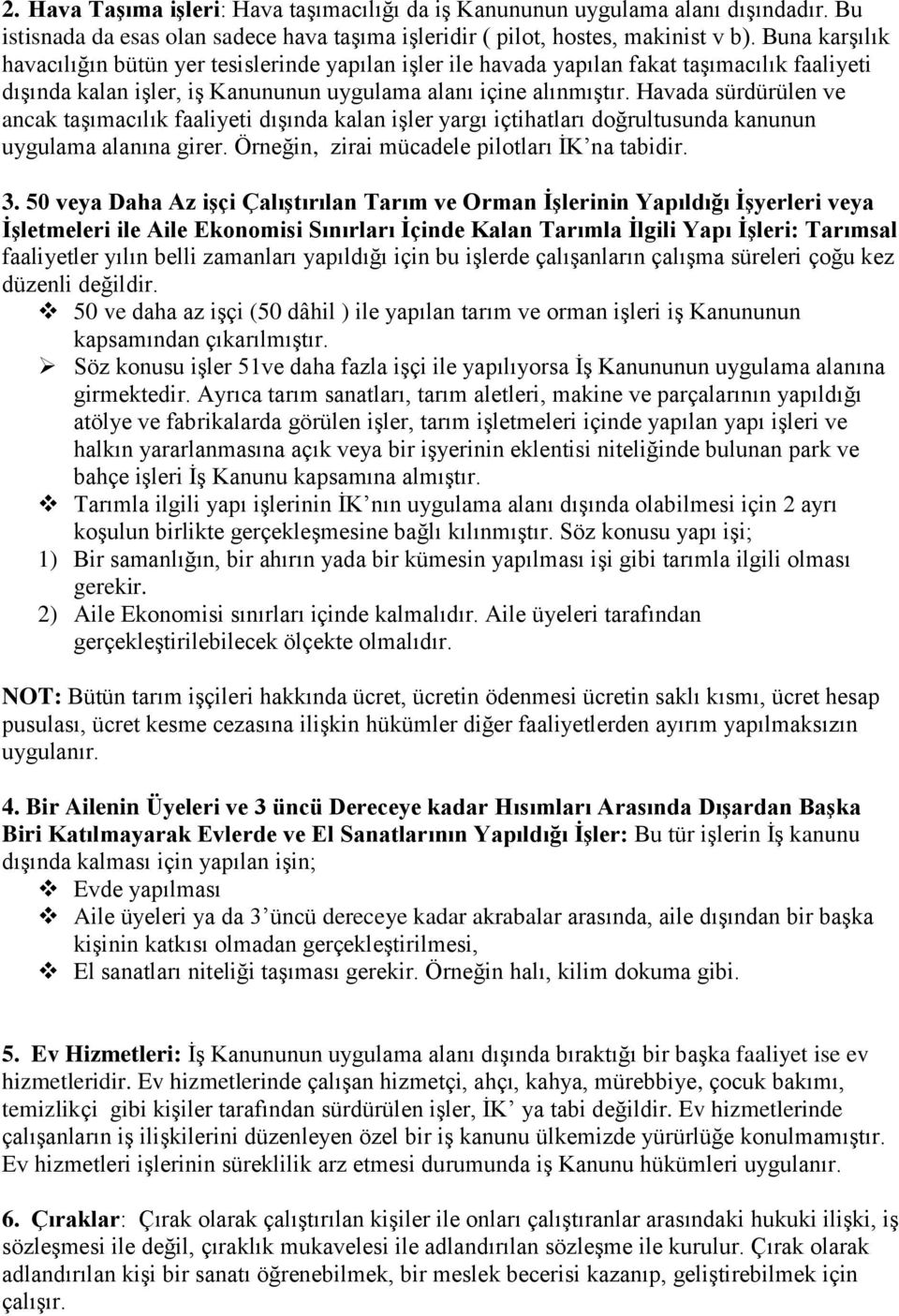 Havada sürdürülen ve ancak taşımacılık faaliyeti dışında kalan işler yargı içtihatları doğrultusunda kanunun uygulama alanına girer. Örneğin, zirai mücadele pilotları İK na tabidir. 3.