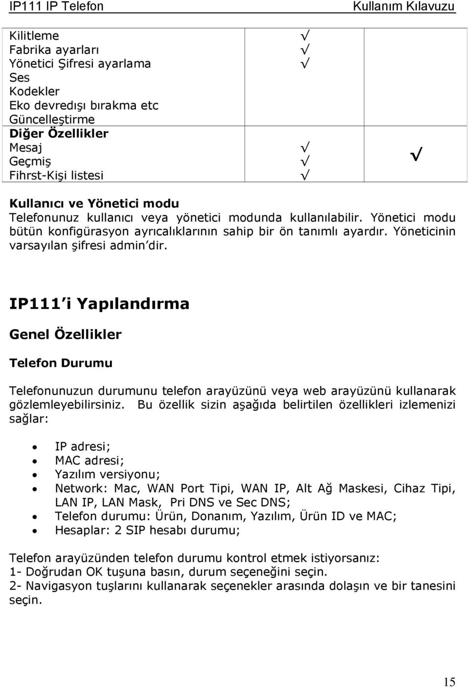 IP111 i Yapılandırma Genel Özellikler Telefon Durumu Telefonunuzun durumunu telefon arayüzünü veya web arayüzünü kullanarak gözlemleyebilirsiniz.