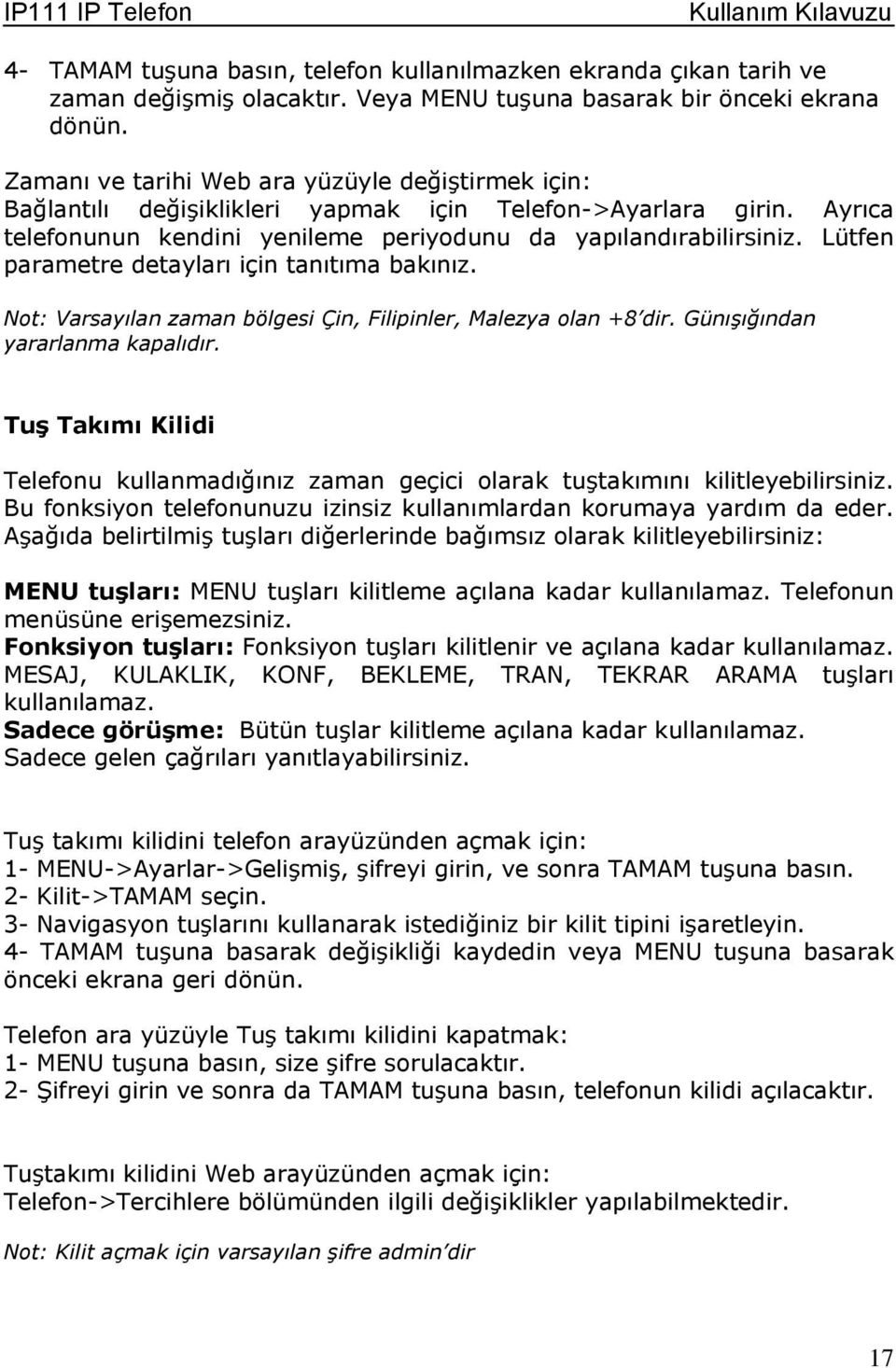 Lütfen parametre detayları için tanıtıma bakınız. Not: Varsayılan zaman bölgesi Çin, Filipinler, Malezya olan +8 dir. Günışığından yararlanma kapalıdır.