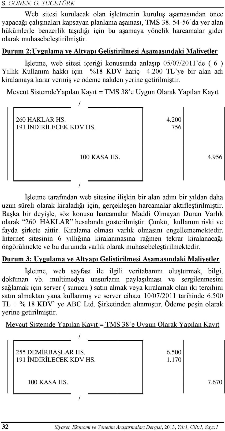 Durum 2:Uygulama ve Altyapı Geliştirilmesi Aşamasındaki Maliyetler İşletme, web sitesi içeriği konusunda anlaşıp 05072011 de ( 6 ) Yıllık Kullanım hakkı için %18 KDV hariç 4.