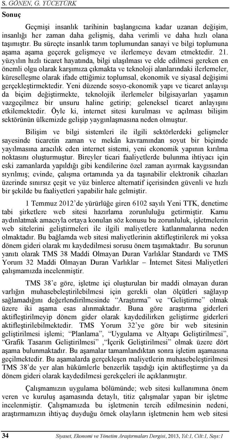 yüzyılın hızlı ticaret hayatında, bilgi ulaşılması ve elde edilmesi gereken en önemli olgu olarak karşımıza çıkmakta ve teknoloji alanlarındaki ilerlemeler, küreselleşme olarak ifade ettiğimiz