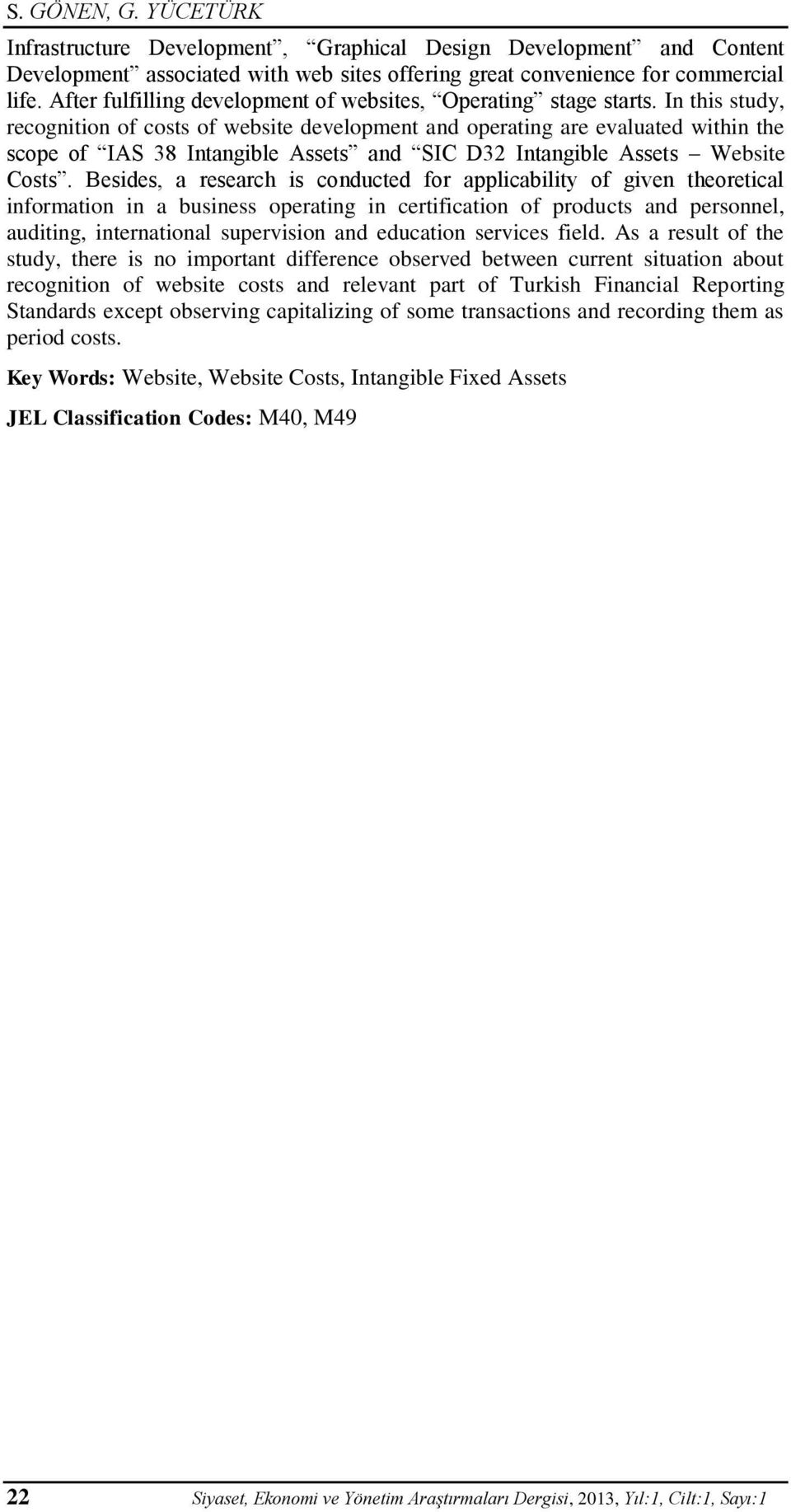 In this study, recognition of costs of website development and operating are evaluated within the scope of IAS 38 Intangible Assets and SIC D32 Intangible Assets Website Costs.