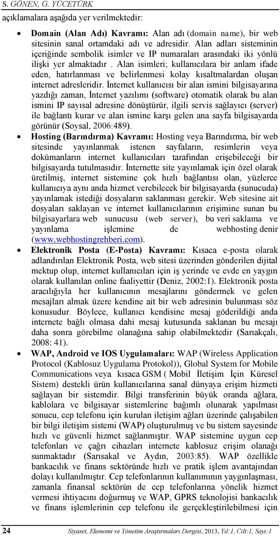 Alan isimleri; kullanıcılara bir anlam ifade eden, hatırlanması ve belirlenmesi kolay kısaltmalardan oluşan internet adresleridir.