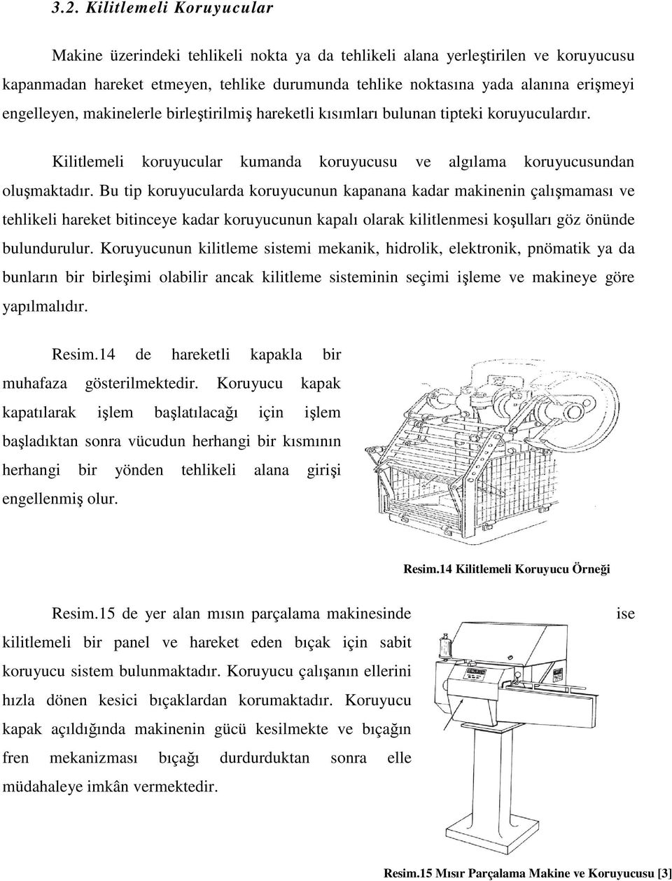 Bu tip koruyucularda koruyucunun kapanana kadar makinenin çalışmaması ve tehlikeli hareket bitinceye kadar koruyucunun kapalı olarak kilitlenmesi koşulları göz önünde bulundurulur.