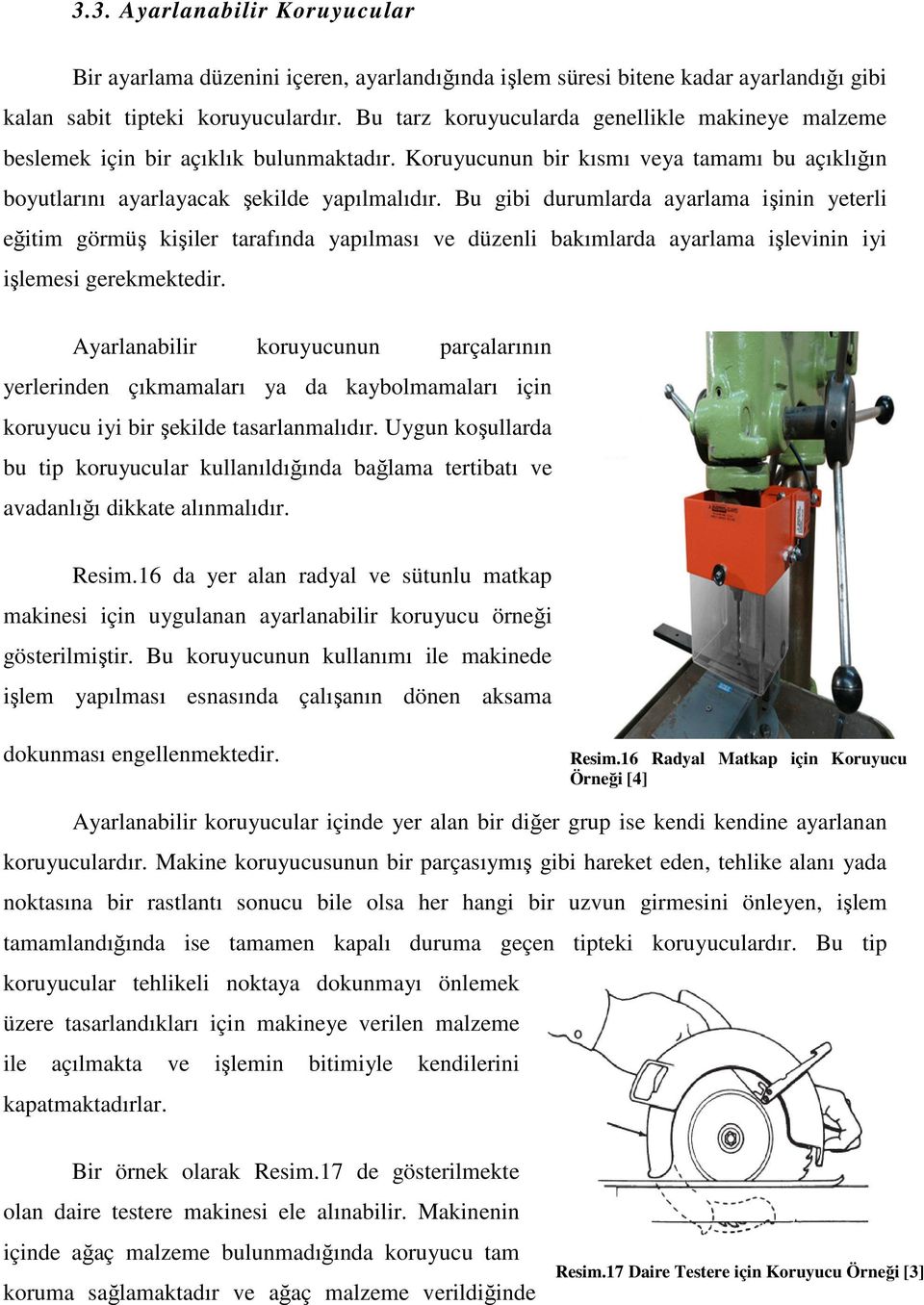 Bu gibi durumlarda ayarlama işinin yeterli eğitim görmüş kişiler iler tarafında yapılması ve düzenli bakımlarda ayarlama işlevinin iyi işlemesi gerekmektedir.